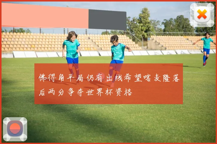 佛得角平局仍有出线希望喀麦隆落后两分争夺世界杯资格