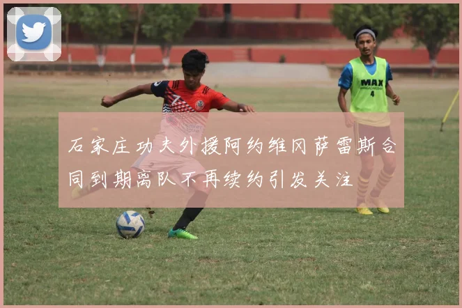 石家庄功夫外援阿约维冈萨雷斯合同到期离队不再续约引发关注